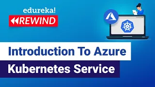 Introduction To Azure Kubernetes Service  | Azure Kubernetes Tutorial | | Edureka | Azure Rewind - 1