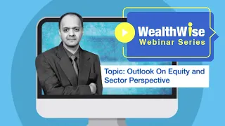 Equity Market Outlook and Sector Perspective - WealthWise Webinar Series - Episode 7