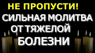 НЕ ПРОПУСТИ! Сильная молитва от тяжелой болезни. Светлая вычитка