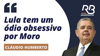 CLÁUDIO HUMBERTO: "LULA tem um ÓDIO OBSESSIVO por MORO"