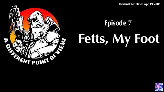 A Different Point of View, Episode 7: Fetts, My Foot