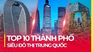 TOP 10 THÀNH PHỐ LỚN NHẤT TRUNG QUỐC (DÂN SỐ, GDP CAO HƠN NHIỀU ĐẤT NƯỚC)