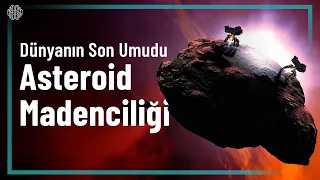 Asteroid Madenciliği Dünyayı Nasıl Kurtaracak?