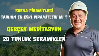 Bosna Piramitlerini İnceledik , Gerçek Meditasyon , 20 Tonluk Seramikler !