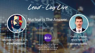 Lead-Lag Live: Nuclear Is The Answer With Mark Nelson