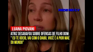 LUANA PIOVANI DESABAFA SOBRE OFENSAS DE FILHO MAIS VELHO: " VOCÊ É A PIOR MÃE DO MUNDO"