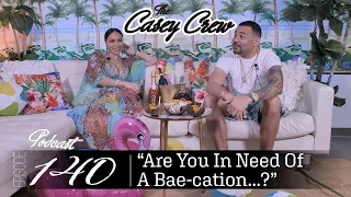 The Casey Crew Podcast Episode 140: Are You In Need Of A Bae-cation...?