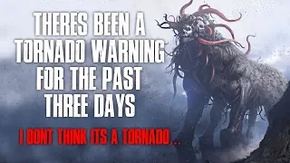 "There's Been A Tornado Warning For The Past Three Days, I Don't Think It's A Tornado" Creepypasta