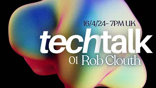 Tech Talk 01: Rob Clouth - Electronic Music Production Process, Workflow and Creativity