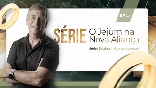 SÉRIE:  O Jejum na nova aliança / Fasting in the new covenant  EP 03