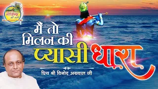 मैं तो मिलन की प्यासी धारा || Main To Milan Ki Pyasi Dhara || Vinod Agarwal Bhajan || Govind Ki Gali