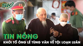 Tin Nóng: Đã Đủ Căn Cứ Để Khởi Tố Ông Lê Tùng Vân “Tịnh Thất Bồng Lai” Về Hành Vi Loạn Luân | SKĐS