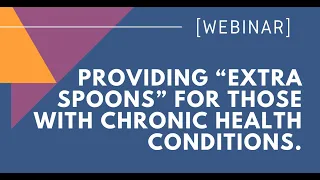 Providing “Extra Spoons” for those with chronic health conditions.