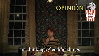 OPINIÓN: PIENSO EN EL FINAL (I'M THINKING ON ENDING THINGS)