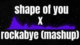 Shape of you (Ed Sheeran)  X  Rockabye (Anne Marie) - (MASHUP)