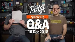 Viewer Comments & Questions: 10 December 2018 – That Pedal Show