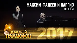 Максим Фадеев и Наргиз - Вдвоём (Золотой Граммофон 2017)