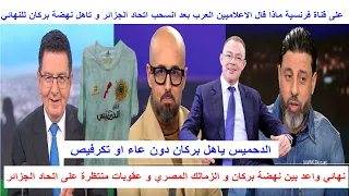 على قناة فرنسية اول تعليق للاعلاميين العرب بعد انسحاب اتحاد الجزائر و تاهل نهضة بركان للنهائي
