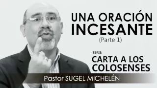 “UNA ORACIÓN INCESANTE”, parte 1 | Pastor Sugel Michelén. Predicaciones, estudios bíblicos