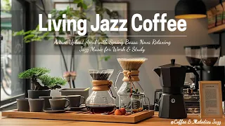 Living Jazz Coffee - Upbeat your moods with Spring Bossa Nova & Relaxing Jazz Music for Work, Study