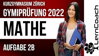 Aufnahmeprüfung 2022 Kurzgymnasium Zürich Mathe Aufgabe 2b. Gymiprüfung bestehen mit lern-coach.ch