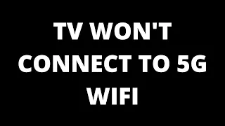 TV Won't Connect to 5g Wifi: Causes and Fixes