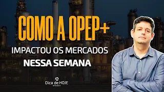 Como a OPEP+ Impactou os Mercados nessa Semana