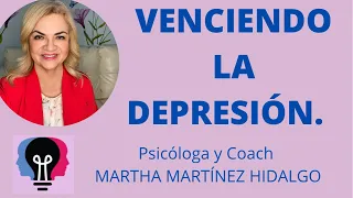 VENCIENDO LA DEPRESIÓN. Psicóloga y Coach Martha Martínez Hidalgo.