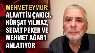 Mehmet Eymür: Alaattin Çakıcı, Kürşat Yılmaz, Sedat Peker ve Mehmet Ağar'ı anlatıyor