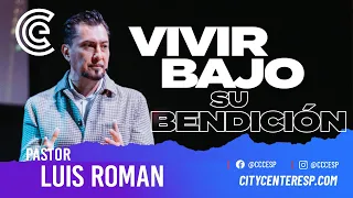 Vivir Bajo Su Bendición - Pastor Luis Roman