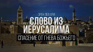 Спасение от гнева Божьего | Слово из Иерусалима | Орен Лев Ари