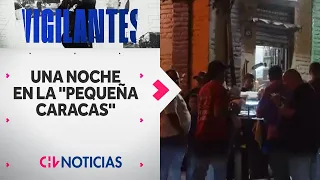 VIGILANTES: Así se vive una noche en la “Pequeña Caracas” de Estación Central - CHV Noticias