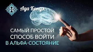 АЛЬФА СОСТОЯНИЕ. Самый простой способ войти в состояние АЛЬФА. Ада Кондэ