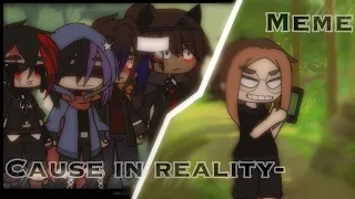 Cause in reality- meme Gacha club sans aus