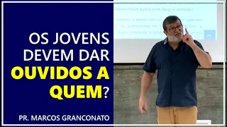 Os jovens devem dar ouvidos a quem? - Pr. Marcos Granconato