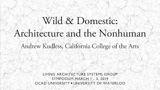 Wild & Domestic: Architecture and the Nonhuman - Andrew Kudless