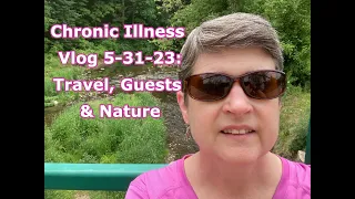 Chronic Illness Vlog 5-31-23: Travel, Guests & Nature #MECFS #Lyme #chronicillness