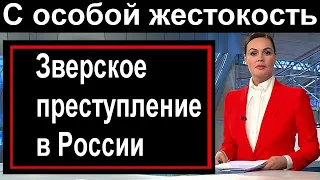 Расскрыто УЖАСНОЕ ПРЕСТУПЛЕНИЕ в России. С ОСОБОЙ ЖЕСТОКОСТЬЮ