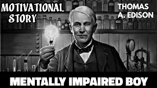 Motivational story of a Mentally Impaired Child | THOMAS A. EDISON |