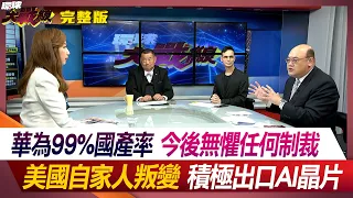 華為99%國產率 今後無懼任何制裁 美國自家人叛變 積極出口AI晶片 葉思敏 張競 方恩格 林穎佑 #環球大戰線 20240424【完整版】