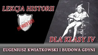 Eugeniusz Kwiatkowski i budowa Gdyni - Lekcje historii pod ostrym kątem - Klasa 4