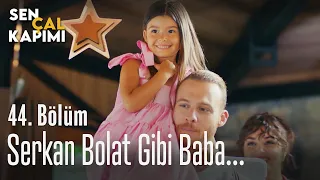 Serkan Bolat gibi baba... - Sen Çal Kapımı 44. Bölüm