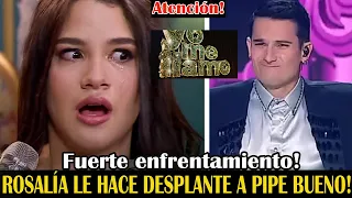 Atención! Yo me llamo"! ROSALIA SACA DE CASILLAS A PIPE BUENO!