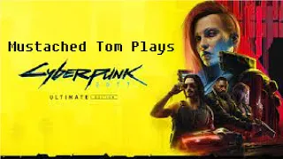 Mustached Tom Plays Cyberpunk 2077 Part 7: Staying In Hostile Areas