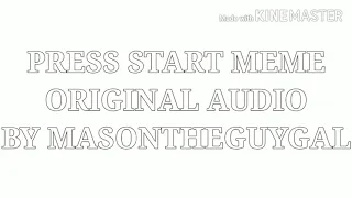 Press Start meme | Original meme and audio | MasonTheGuyGal