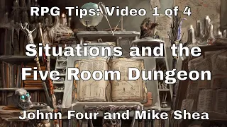 Situations and the Five Room Dungeon – GM Tips Video 1 of 4 by Mike Shea and Johnn Four