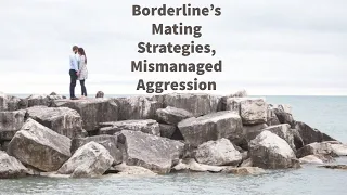 Borderline’s Mating Strategies, Aggression Mismanaged