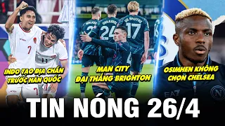 TIN NÓNG BÓNG ĐÁ 26/4| MC ĐẠI THẮNG, INDO TẠO ĐỊA CHẤN TRƯỚC HÀN QUỐC, OSIMHEN KHÔNG CHỌN CHELSEA