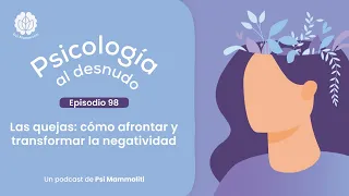 Las quejas | Psicología al desnudo - Ep. 98 | Podcast de @psi.mammoliti en Español