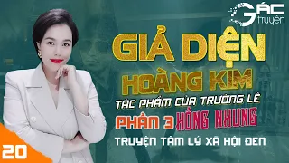 GIẢ DIỆN HOÀNG KIM PHẦN 3 - SIÊU PHẨM TRUYỆN TÂM LÝ XÃ HỘI ĐEN [TẬP 20]